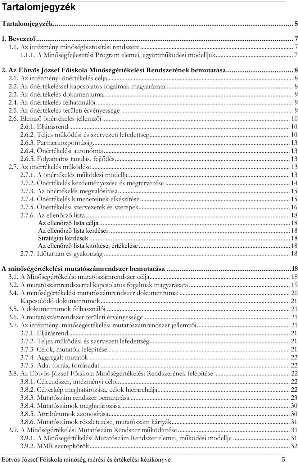 Az önértékelés dokumentumai... 9 2.4. Az önértékelés felhasználói... 9 2.5. Az önértékelés területi érvényessége... 9 2.6. Elemző önértékelés jellemzői... 10 2.6.1. Eljárásrend... 10 2.6.2. Teljes működési és szervezeti lefedettség.