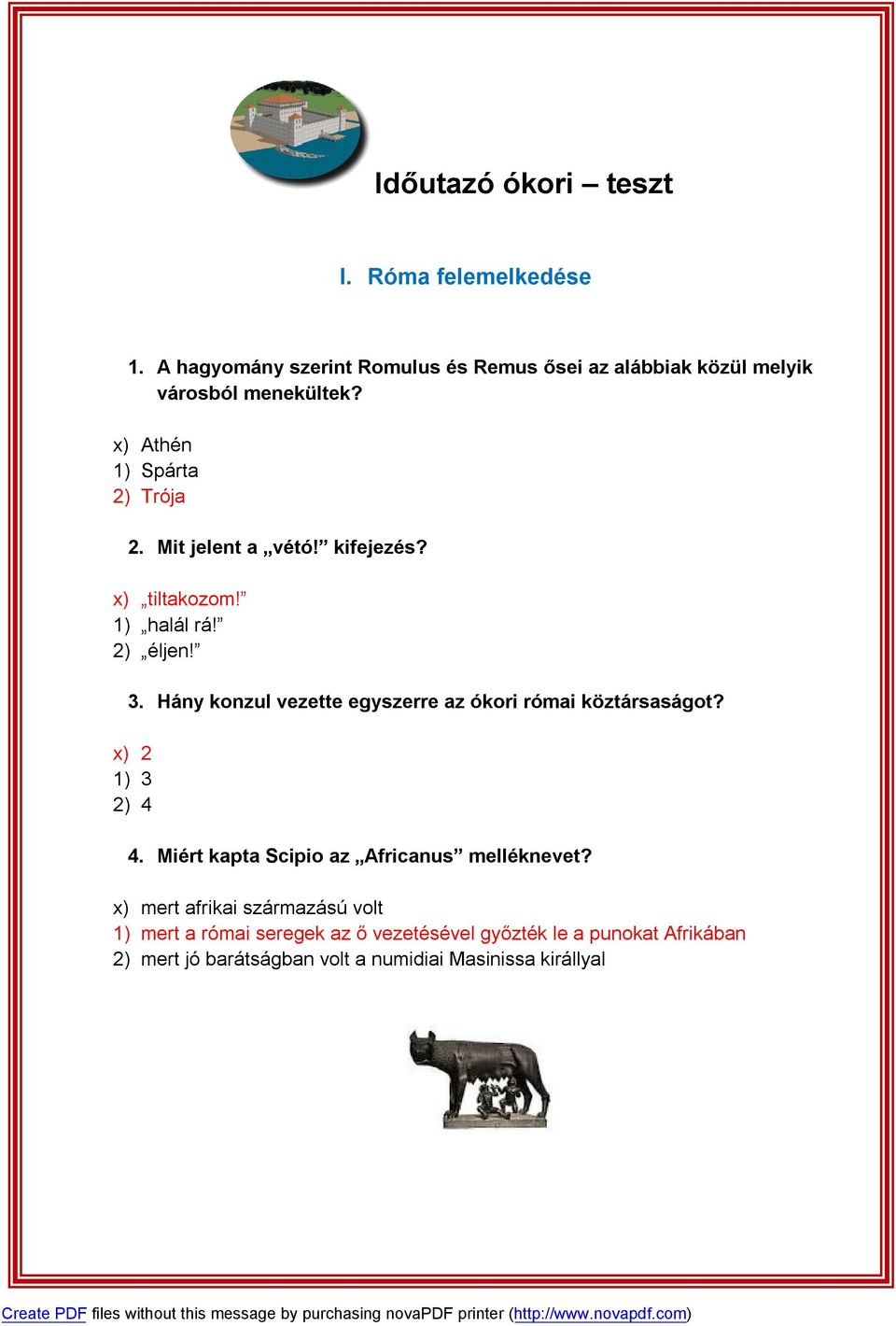 Mit jelent a vétó! kifejezés? x) tiltakozom! 1) halál rá! 2) éljen! 3. Hány konzul vezette egyszerre az ókori római köztársaságot?