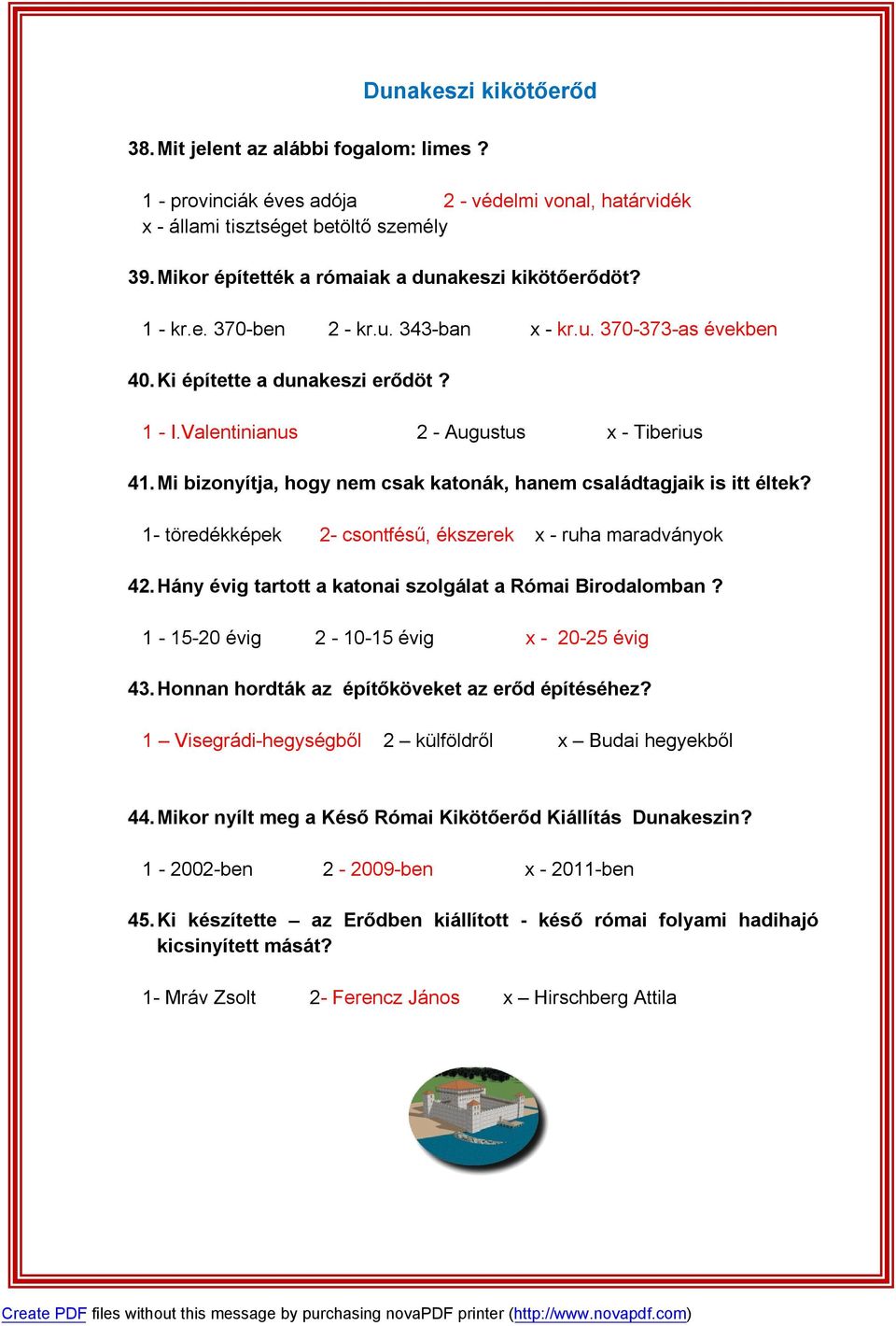 Valentinianus 2 - Augustus x - Tiberius 41. Mi bizonyítja, hogy nem csak katonák, hanem családtagjaik is itt éltek? 1- töredékképek 2- csontfésű, ékszerek x - ruha maradványok 42.