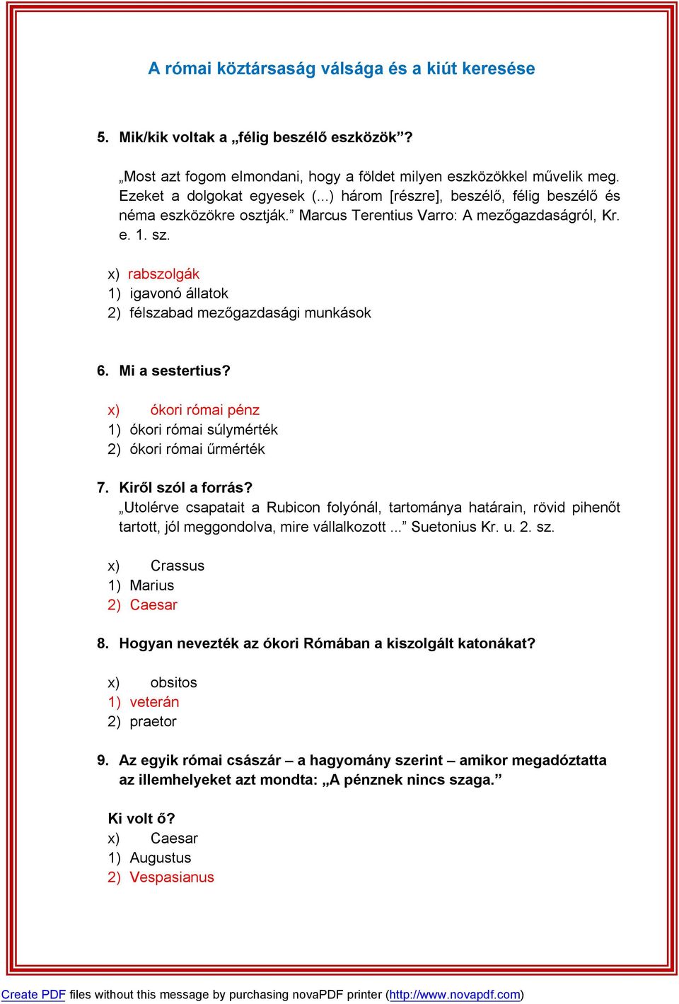 Mi a sestertius? x) ókori római pénz 1) ókori római súlymérték 2) ókori római űrmérték 7. Kiről szól a forrás?