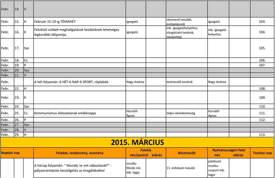 A hét folyamán: 6 HÉT-6 NAP-6 SPORT, röplabda testnevelő tanárok Febr. 22. H 108. Febr. 23. K 109. Febr. 24. Sze 110. Febr. 25.