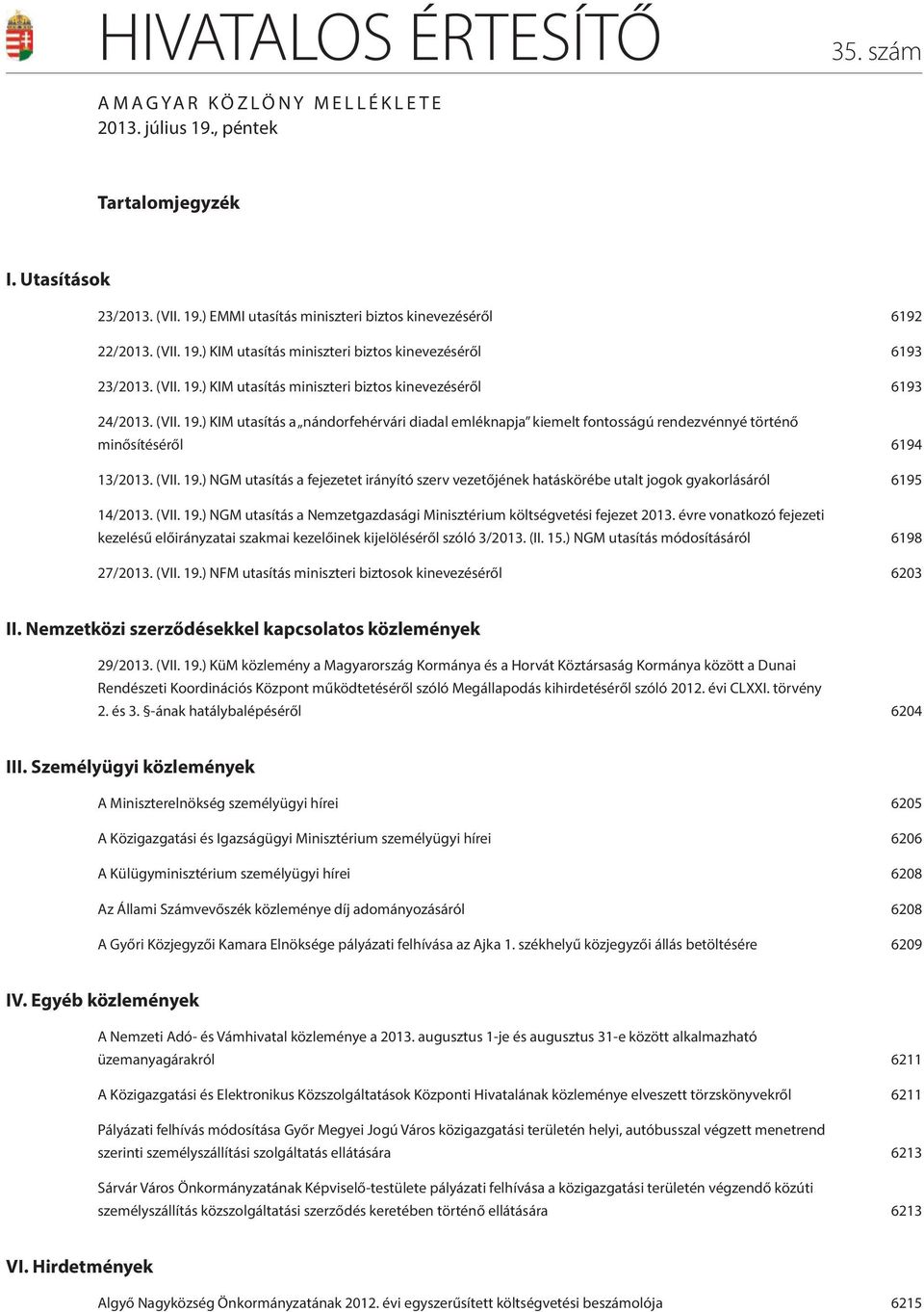 (VII. 19.) NGM utasítás a fejezetet irányító szerv vezetőjének hatáskörébe utalt jogok gyakorlásáról 6195 14/2013. (VII. 19.) NGM utasítás a Nemzetgazdasági Minisztérium költségvetési fejezet 2013.