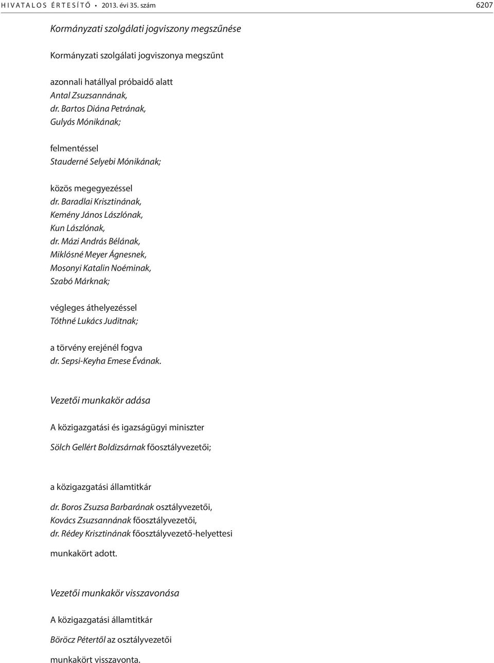 Mázi András Bélának, Miklósné Meyer Ágnesnek, Mosonyi Katalin Noéminak, Szabó Márknak; végleges áthelyezéssel Tóthné Lukács Juditnak; a törvény erejénél fogva dr. Sepsi-Keyha Emese Évának.