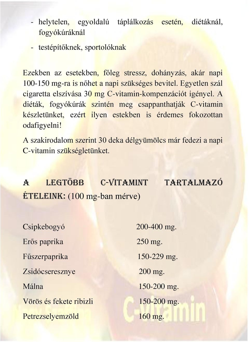 A diéták, fogyókúrák szintén meg csappanthatják C-vitamin készletünket, ezért ilyen estekben is érdemes fokozottan odafigyelni!