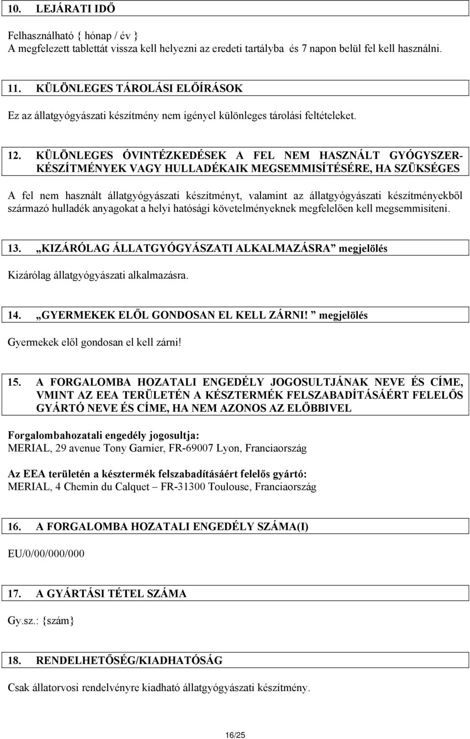 KÜLÖNLEGES ÓVINTÉZKEDÉSEK A FEL NEM HASZNÁLT GYÓGYSZER- KÉSZÍTMÉNYEK VAGY HULLADÉKAIK MEGSEMMISÍTÉSÉRE, HA SZÜKSÉGES A fel nem használt állatgyógyászati készítményt, valamint az állatgyógyászati