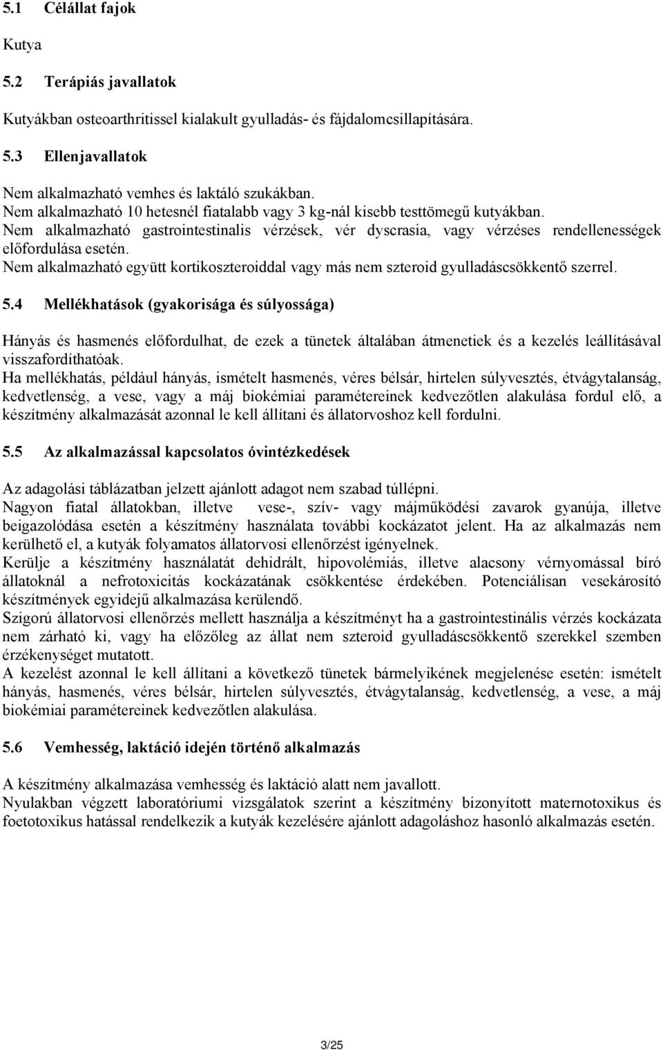 Nem alkalmazható együtt kortikoszteroiddal vagy más nem szteroid gyulladáscsökkentő szerrel. 5.