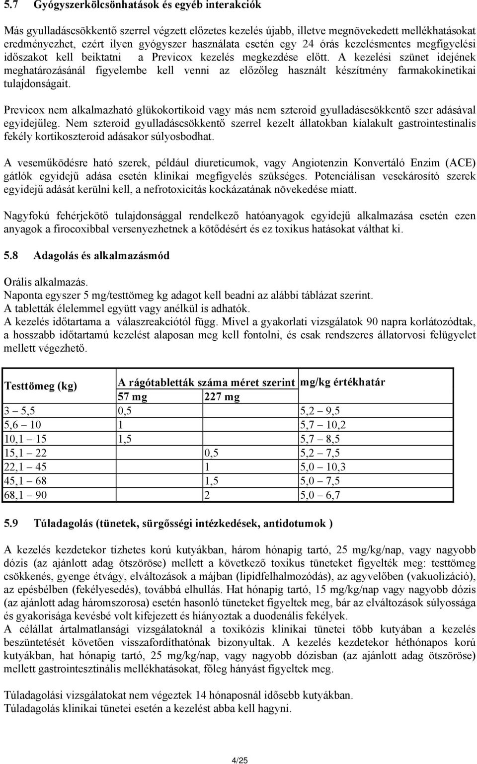 A kezelési szünet idejének meghatározásánál figyelembe kell venni az előzőleg használt készítmény farmakokinetikai tulajdonságait.