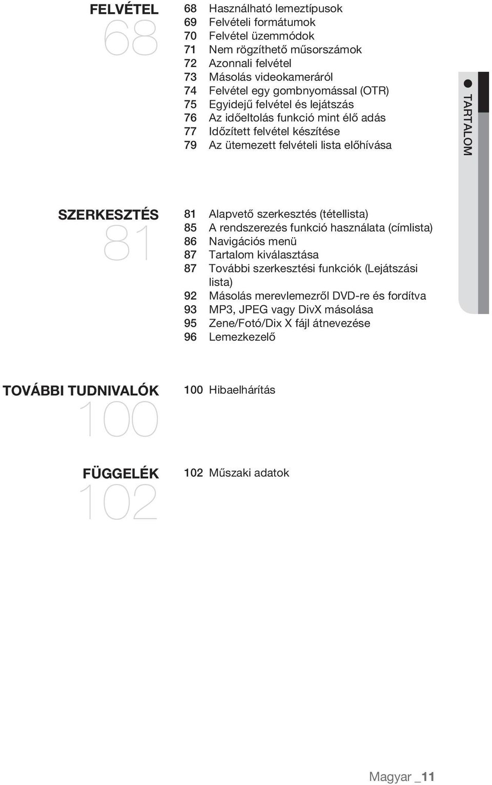 81 81 Alapvető szerkesztés (tétellista) 85 A rendszerezés funkció használata (címlista) 86 Navigációs menü 87 Tartalom kiválasztása 87 További szerkesztési funkciók (Lejátszási lista) 92