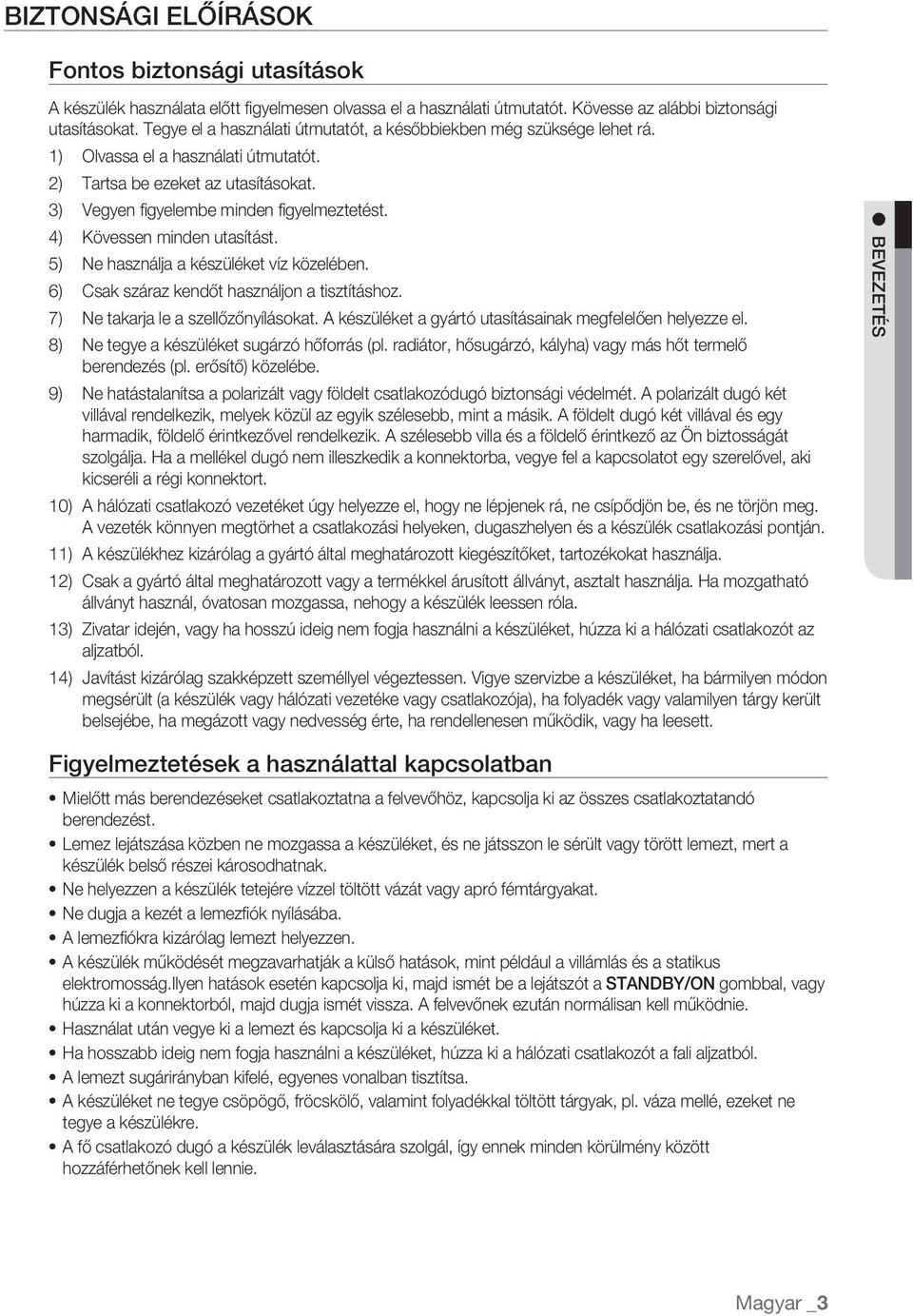 4) Kövessen minden utasítást. 5) Ne használja a készüléket víz közelében. 6) Csak száraz kendőt használjon a tisztításhoz. 7) Ne takarja le a szellőzőnyílásokat.