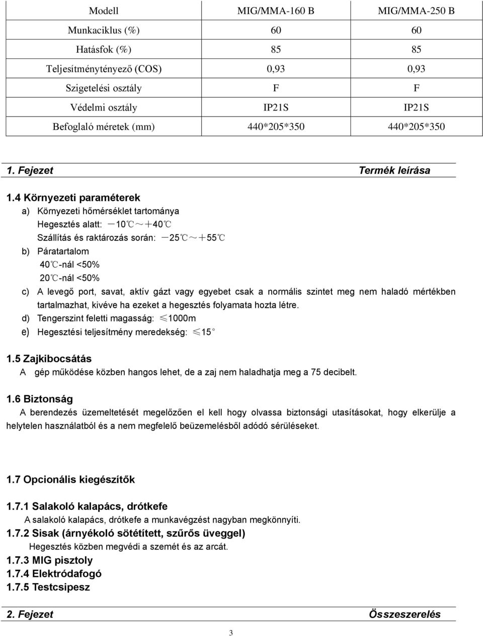 4 Környezeti paraméterek a) Környezeti hőmérséklet tartománya Hegesztés alatt: -10 ~+40 Szállítás és raktározás során: -25 ~+55 b) Páratartalom 40 -nál <50% 20 -nál <50% c) A levegő port, savat,