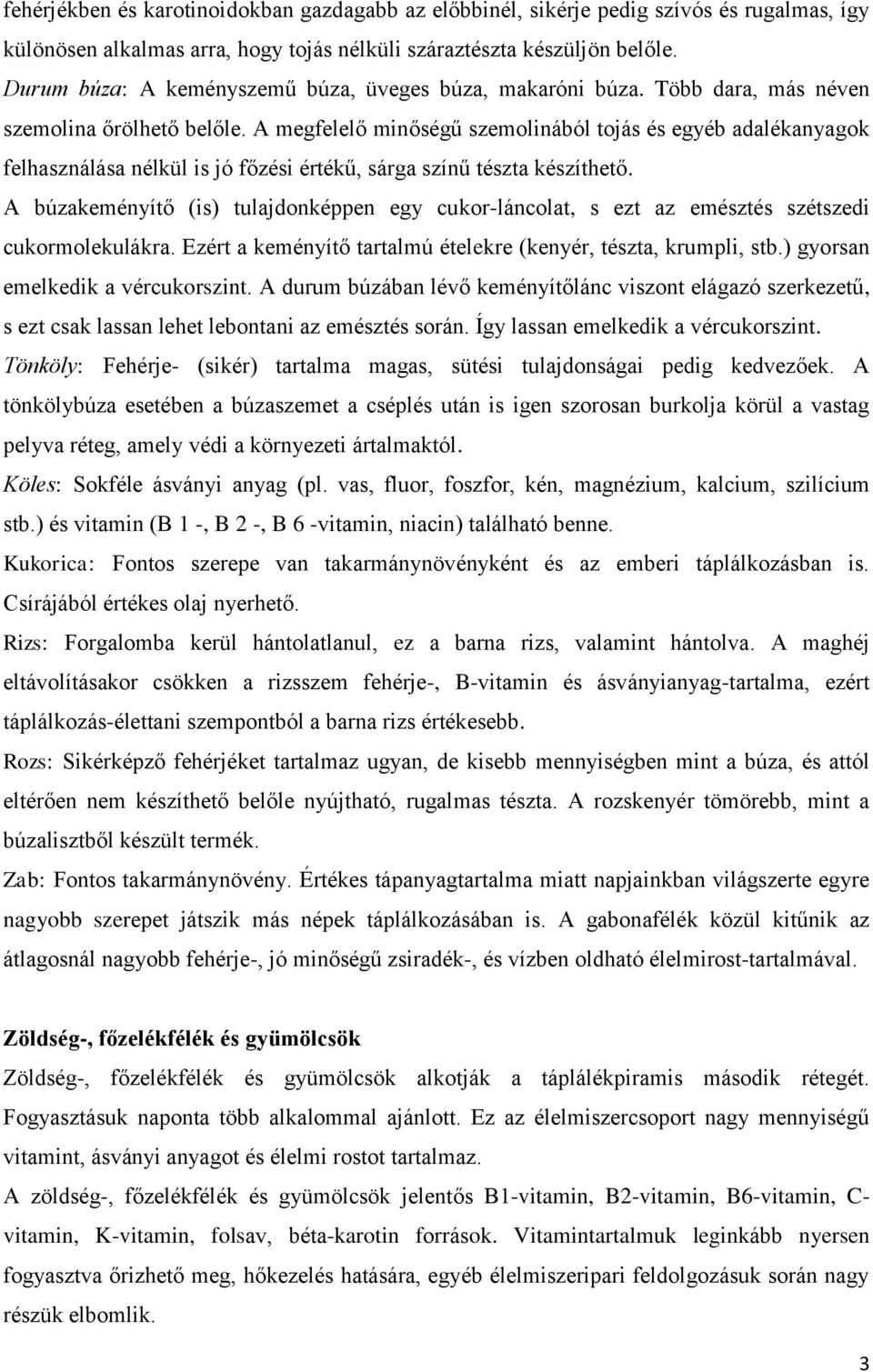 A megfelelő minőségű szemolinából tojás és egyéb adalékanyagok felhasználása nélkül is jó főzési értékű, sárga színű tészta készíthető.