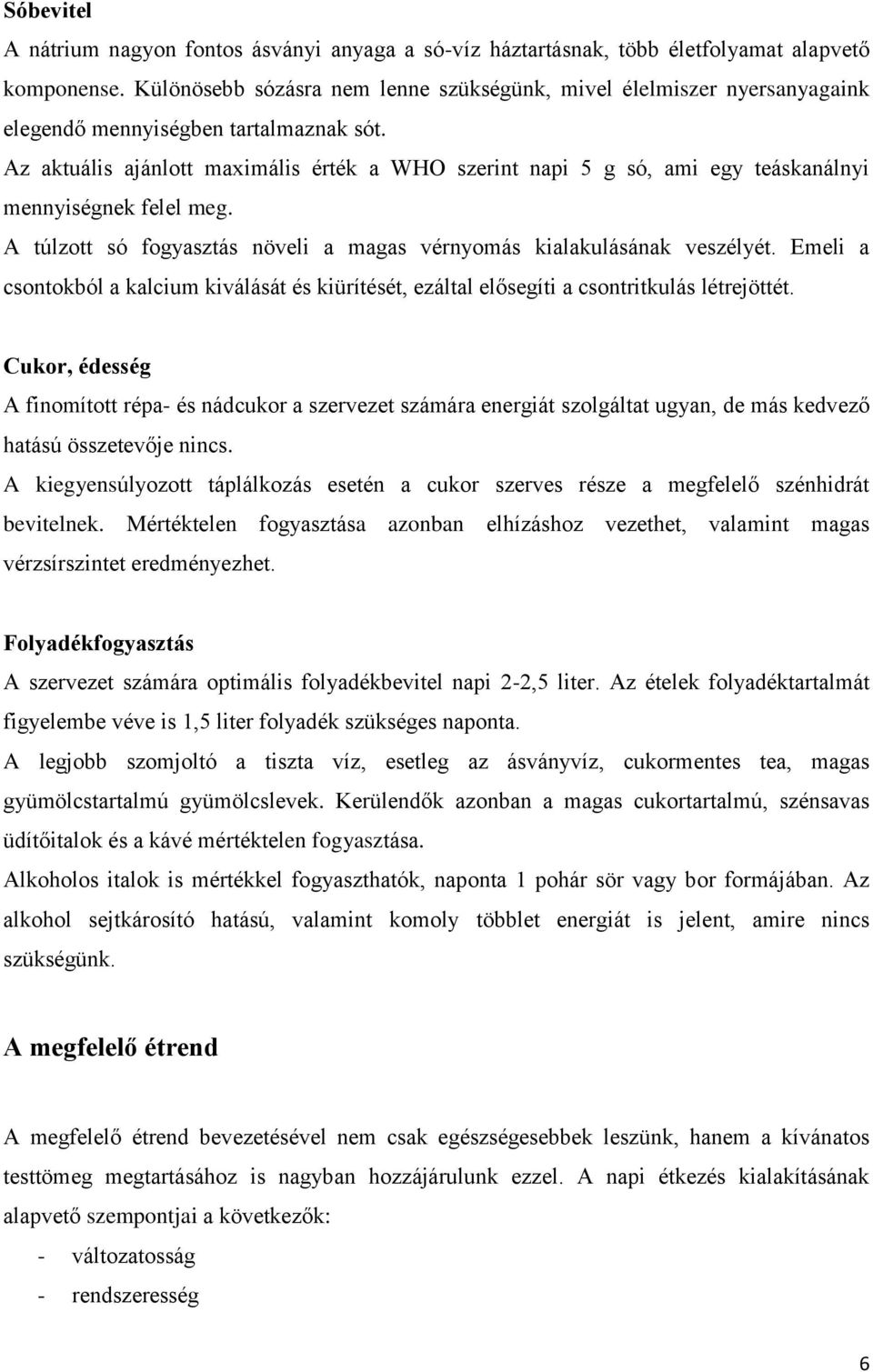 Az aktuális ajánlott maximális érték a WHO szerint napi 5 g só, ami egy teáskanálnyi mennyiségnek felel meg. A túlzott só fogyasztás növeli a magas vérnyomás kialakulásának veszélyét.