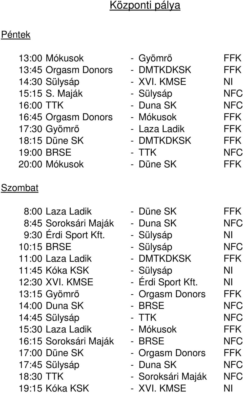 Laza Ladik - Düne SK FFK 8:45 Soroksári Maják - Duna SK NFC 9:30 Érdi Sport Kft. - Sülysáp NI 10:15 BRSE - Sülysáp NFC 11:00 Laza Ladik - DMTKDKSK FFK 11:45 Kóka KSK - Sülysáp NI 12:30 XVI.