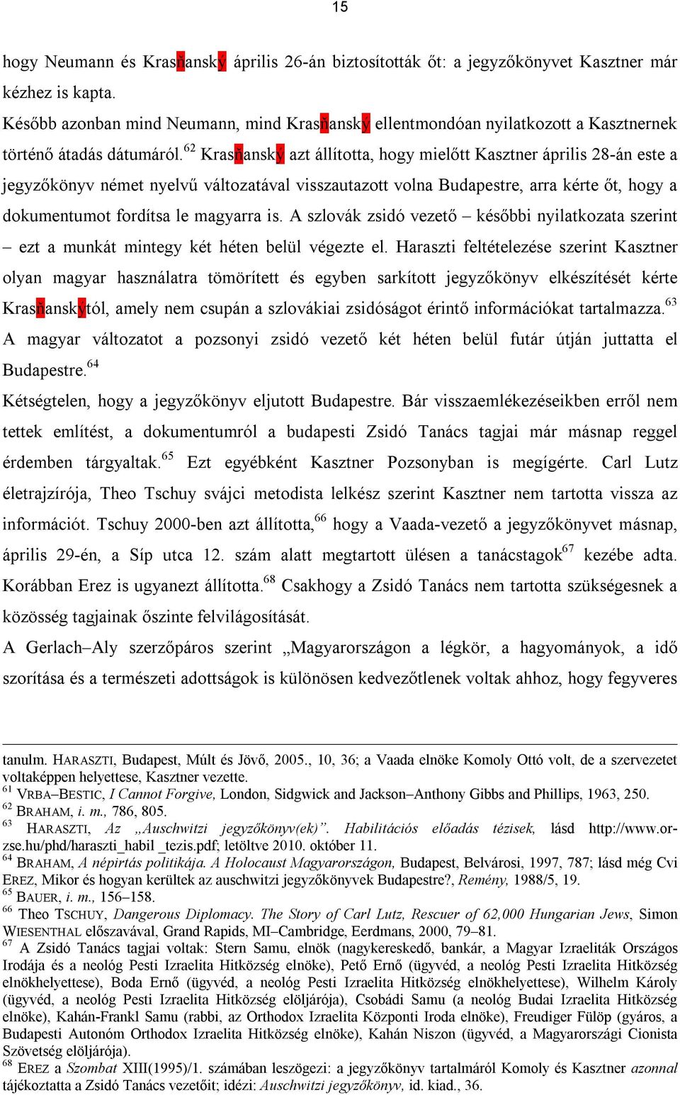 62 Krasňanský azt állította, hogy mielőtt Kasztner április 28-án este a jegyzőkönyv német nyelvű változatával visszautazott volna Budapestre, arra kérte őt, hogy a dokumentumot fordítsa le magyarra