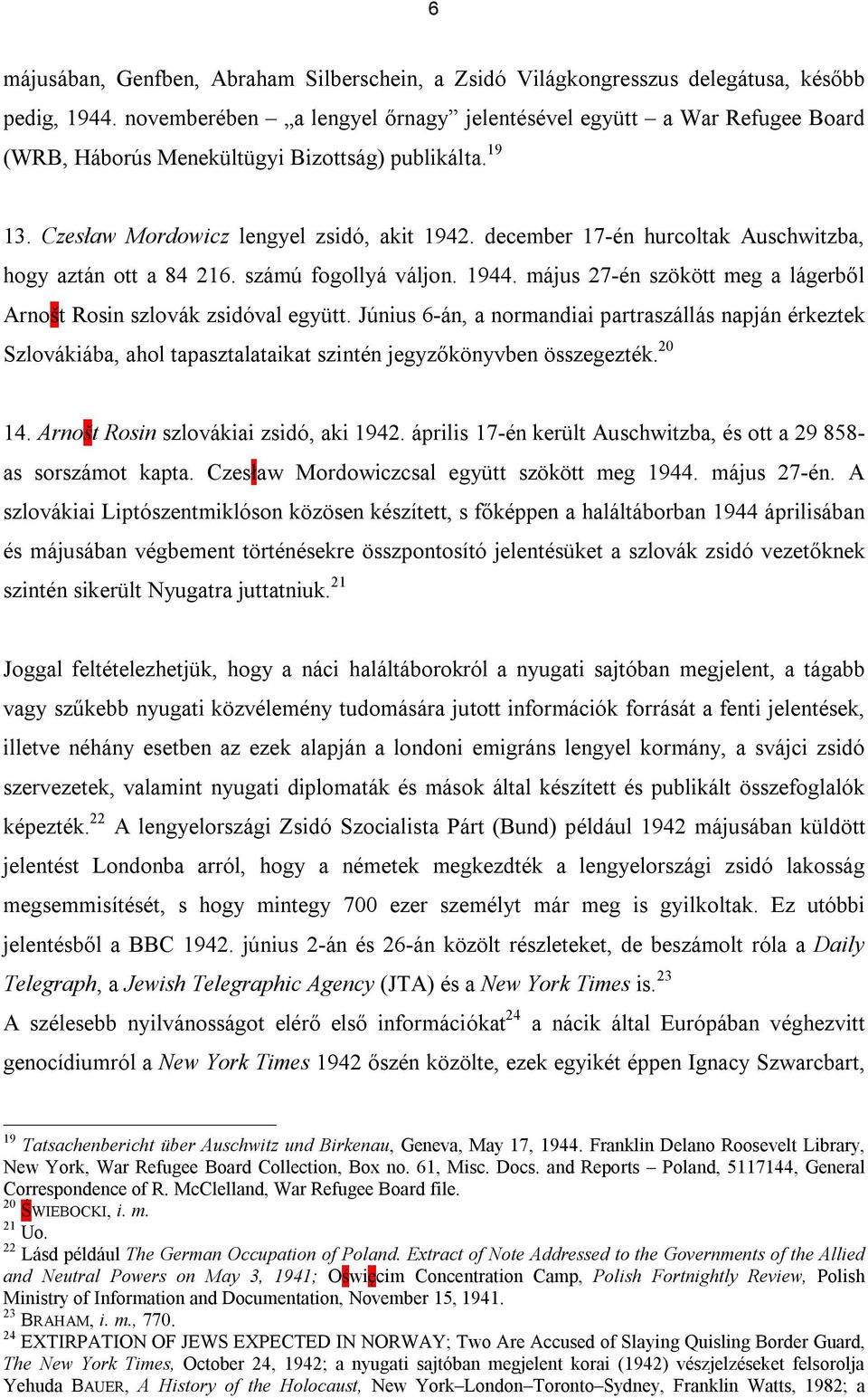 december 17-én hurcoltak Auschwitzba, hogy aztán ott a 84 216. számú fogollyá váljon. 1944. május 27-én szökött meg a lágerből Arnošt Rosin szlovák zsidóval együtt.