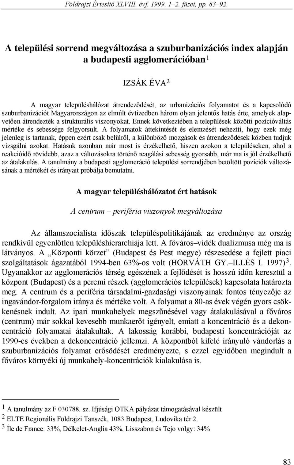 szuburbanizációt Magyarországon az elmúlt évtizedben három olyan jelentős hatás érte, amelyek alapvetően átrendezték a strukturális viszonyokat.