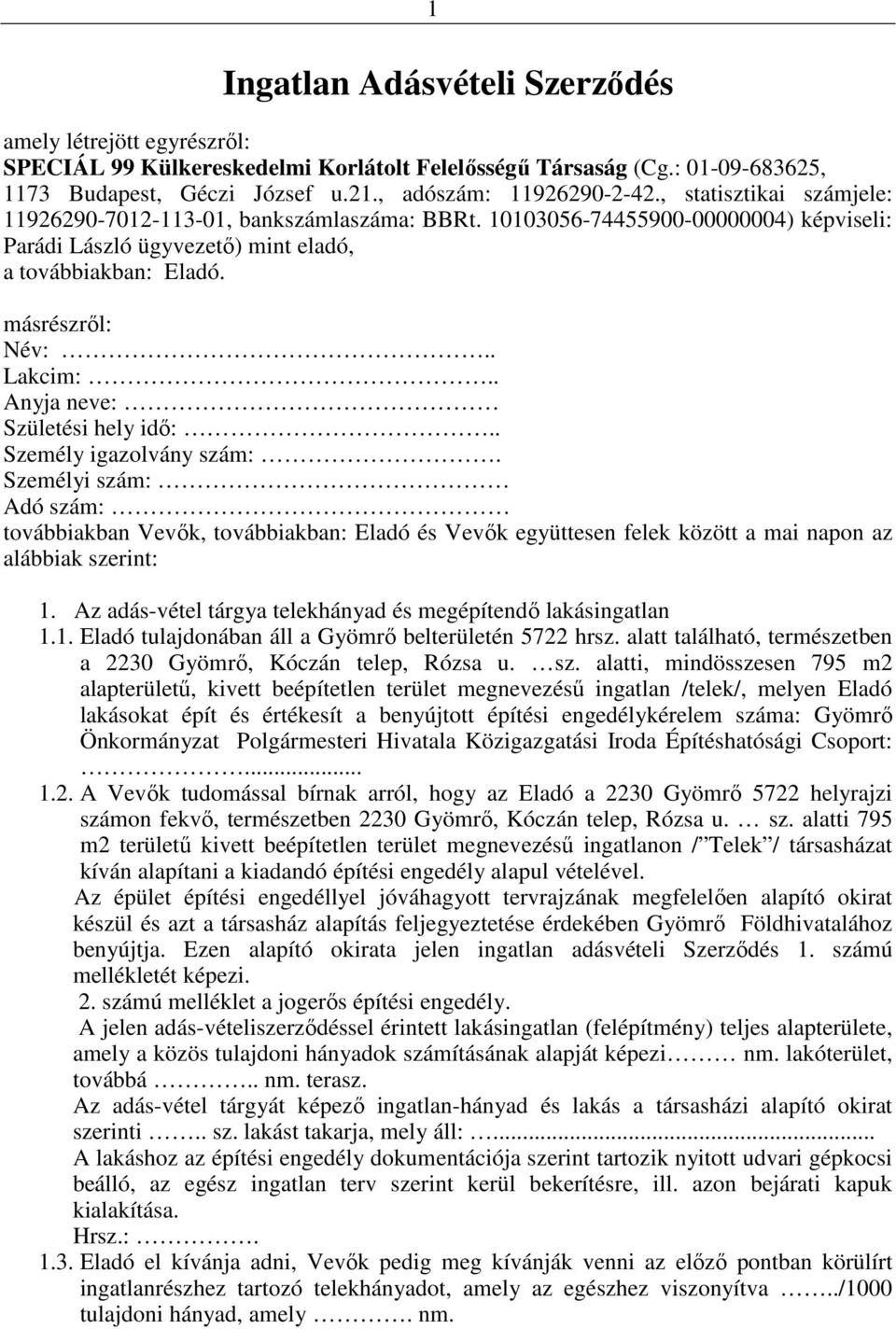 . Anyja neve: Születési hely idı:.. Személy igazolvány szám:. Személyi szám: Adó szám: továbbiakban Vevık, továbbiakban: Eladó és Vevık együttesen felek között a mai napon az alábbiak szerint: 1.