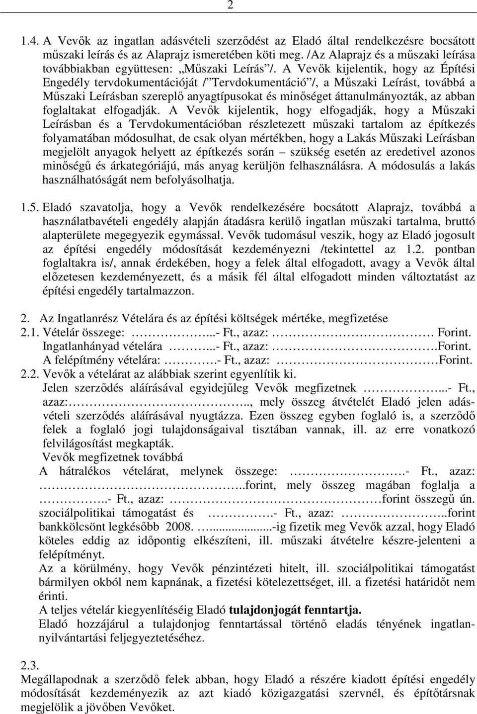 A Vevık kijelentik, hogy az Építési Engedély tervdokumentációját / Tervdokumentáció /, a Mőszaki Leírást, továbbá a Mőszaki Leírásban szereplı anyagtípusokat és minıséget áttanulmányozták, az abban