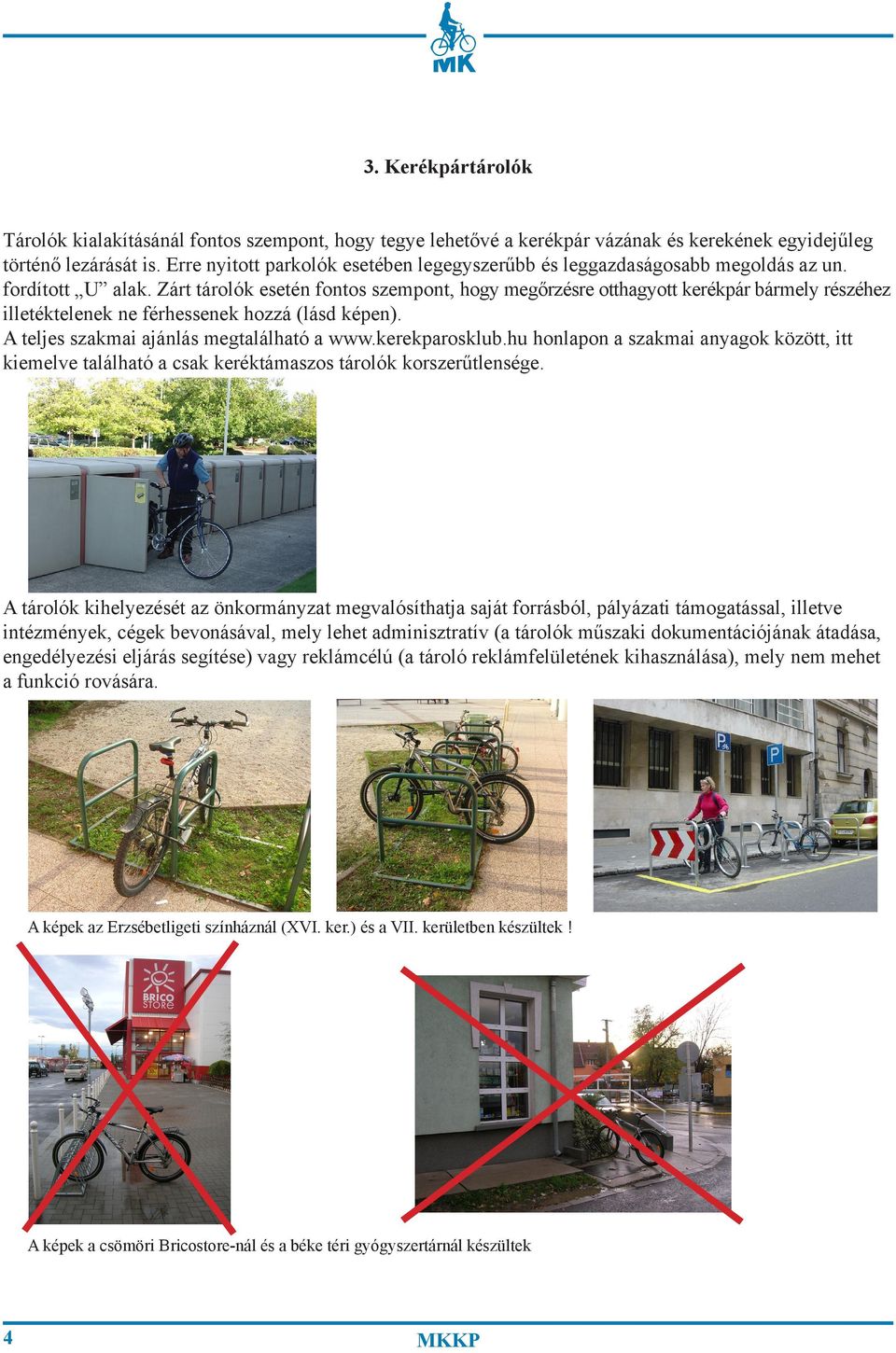 Zárt tárolók esetén fontos szempont, hogy megőrzésre otthagyott kerékpár bármely részéhez illetéktelenek ne férhessenek hozzá (lásd képen). A teljes szakmai ajánlás megtalálható a www.kerekparosklub.