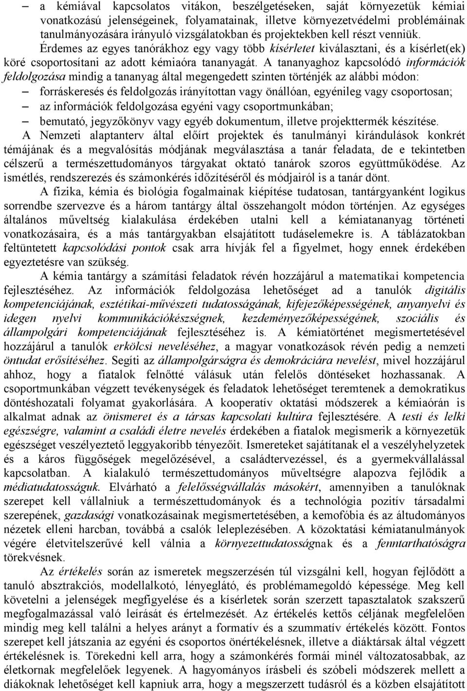 A tananyaghoz kapcsolódó információk feldolgozása mindig a tananyag által megengedett szinten történjék az alábbi módon: forráskeresés és feldolgozás irányítottan vagy önállóan, egyénileg vagy