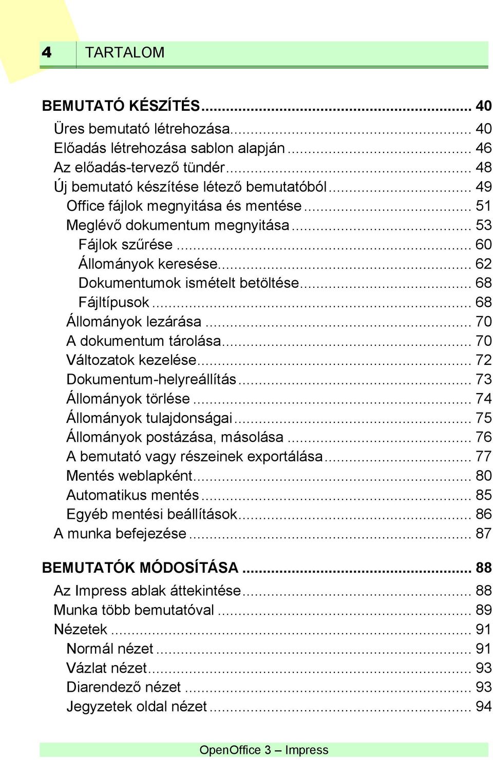 .. 68 Állományok lezárása... 70 A dokumentum tárolása... 70 Változatok kezelése... 72 Dokumentum-helyreállítás... 73 Állományok törlése... 74 Állományok tulajdonságai.