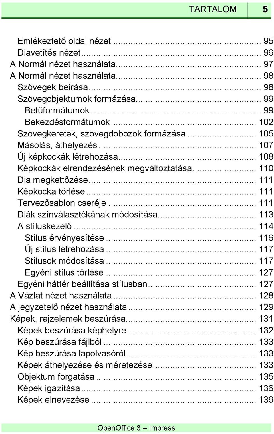 .. 111 Képkocka törlése... 111 Tervezősablon cseréje... 111 Diák színválasztékának módosítása... 113 A stíluskezelő... 114 Stílus érvényesítése... 116 Új stílus létrehozása... 117 Stílusok módosítása.