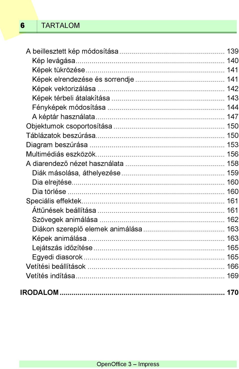 .. 156 A diarendező nézet használata... 158 Diák másolása, áthelyezése... 159 Dia elrejtése... 160 Dia törlése... 160 Speciális effektek... 161 Áttűnések beállítása.