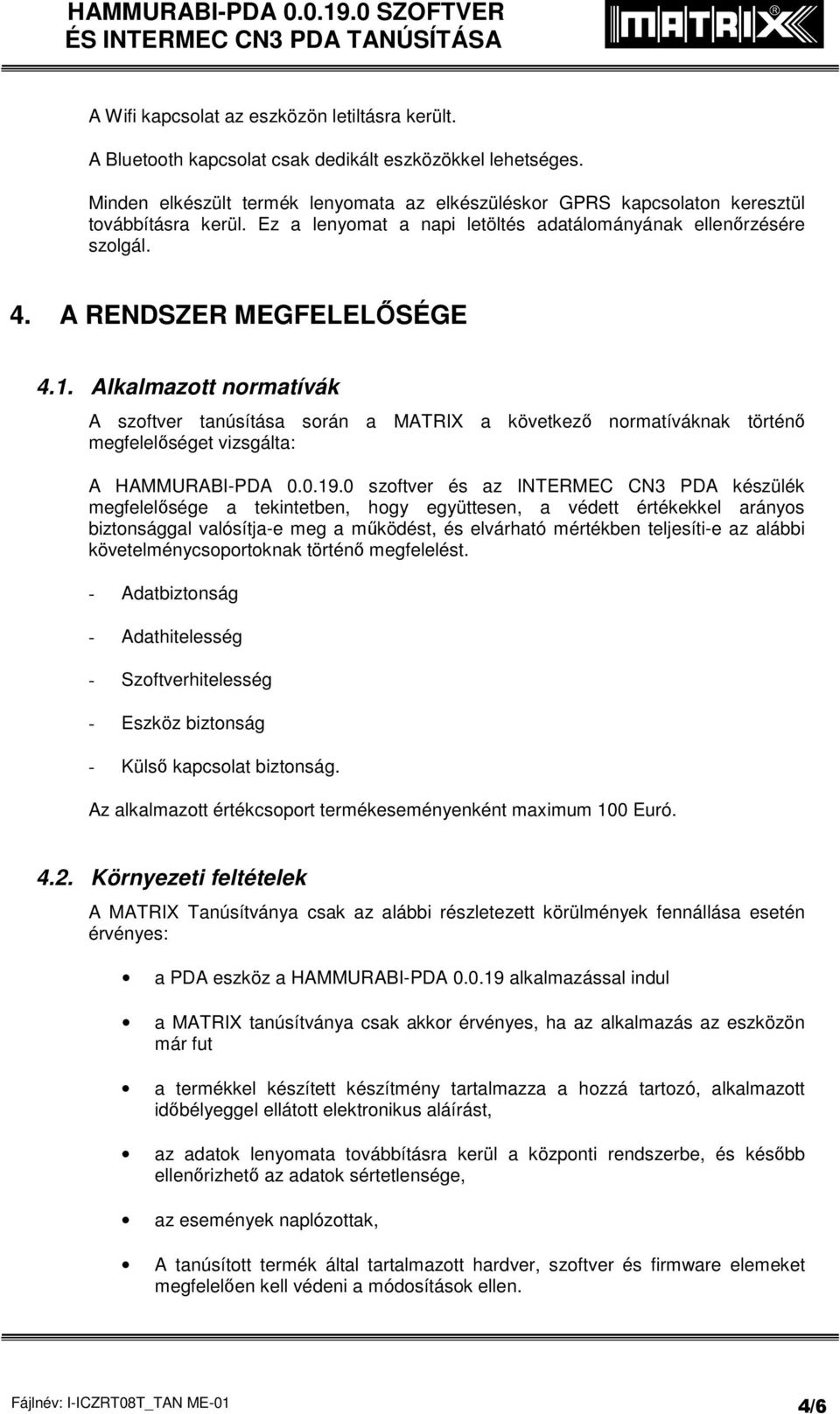 Alkalmazott normatívák A szoftver tanúsítása során a MATRIX a következő normatíváknak történő megfelelőséget vizsgálta: A HAMMURABI-PDA 0.0.19.