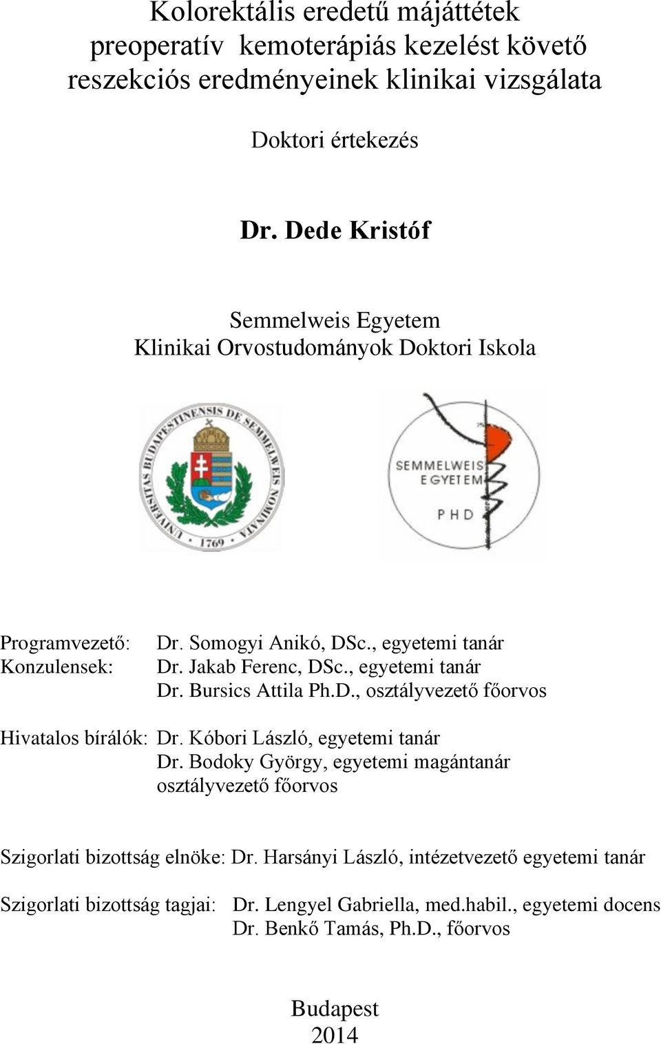 , egyetemi tanár Dr. Bursics Attila Ph.D., osztályvezető főorvos Hivatalos bírálók: Dr. Kóbori László, egyetemi tanár Dr.