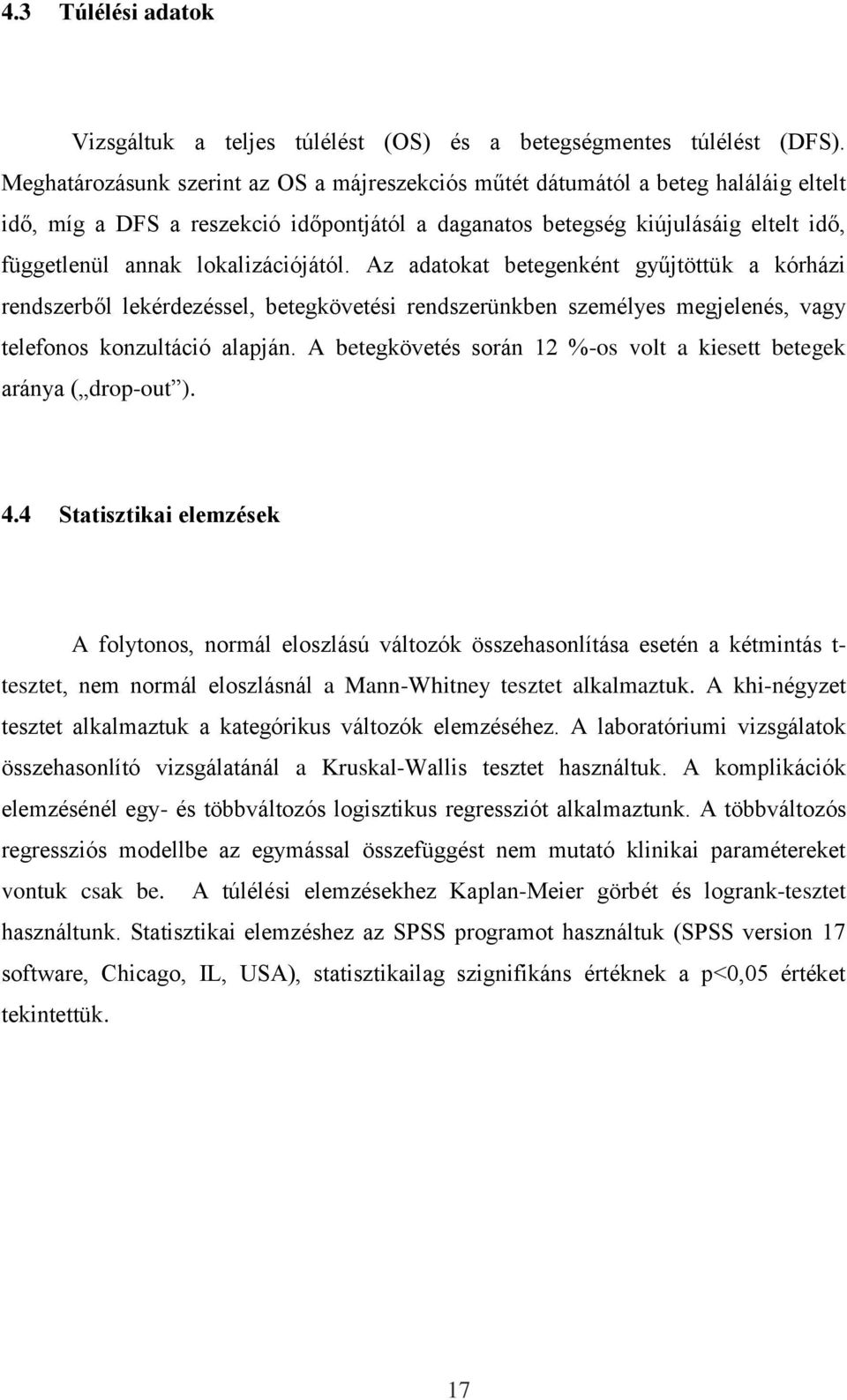 lokalizációjától. Az adatokat betegenként gyűjtöttük a kórházi rendszerből lekérdezéssel, betegkövetési rendszerünkben személyes megjelenés, vagy telefonos konzultáció alapján.