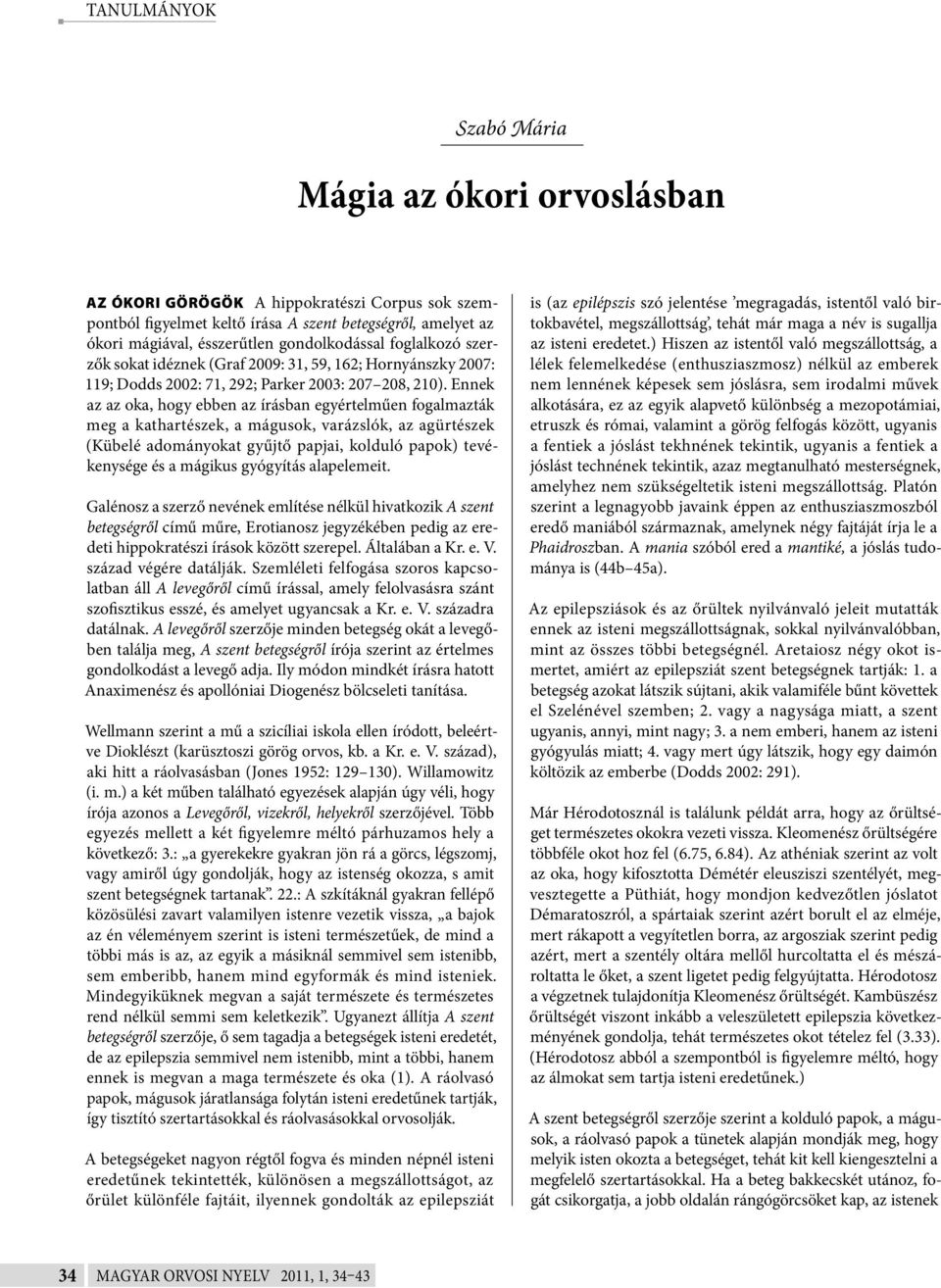 Ennek az az oka, hogy ebben az írásban egyértelműen fogalmazták meg a kathartészek, a mágusok, varázslók, az agürtészek (Kübelé adományokat gyűjtő papjai, kolduló papok) tevékenysége és a mágikus