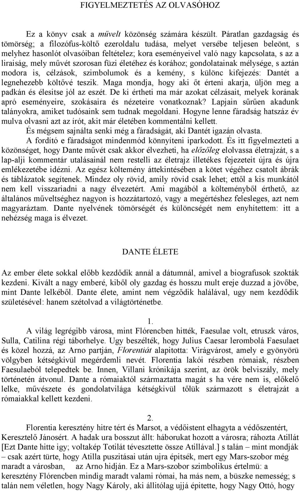 liraiság, mely művét szorosan füzi életéhez és korához; gondolatainak mélysége, s aztán modora is, célzások, szimbolumok és a kemény, s különc kifejezés: Dantét a legnehezebb költővé teszik.