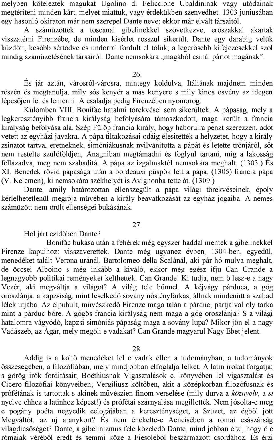 A számüzöttek a toscanai gibelinekkel szövetkezve, erőszakkal akartak visszatérni Firenzébe, de minden kisérlet rosszul sikerült.