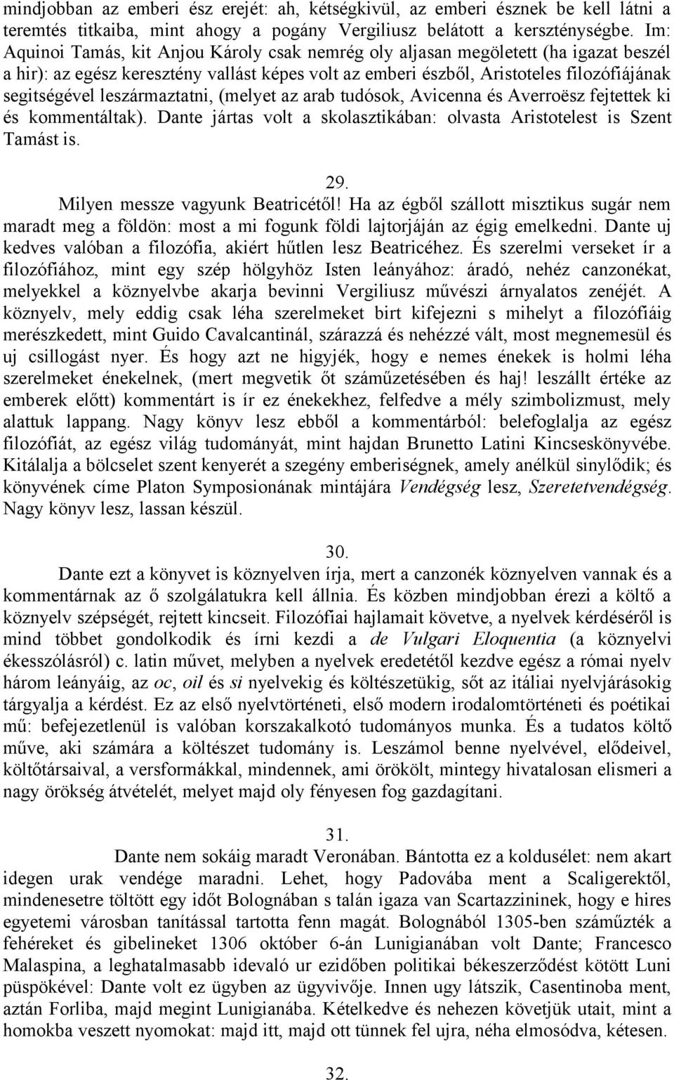 leszármaztatni, (melyet az arab tudósok, Avicenna és Averroësz fejtettek ki és kommentáltak). Dante jártas volt a skolasztikában: olvasta Aristotelest is Szent Tamást is. 29.