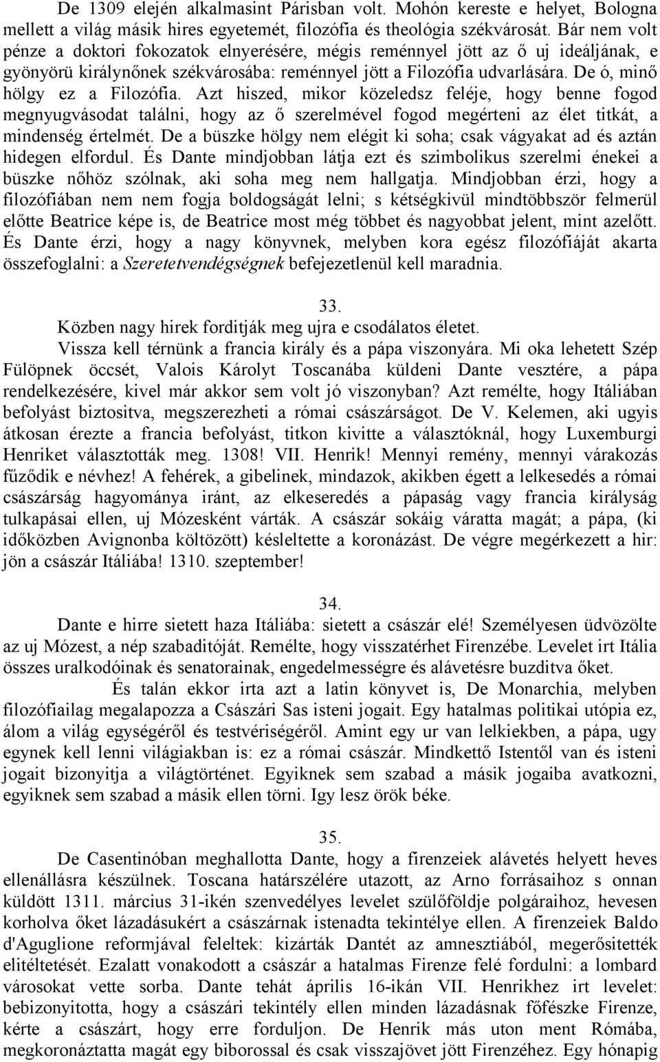 De ó, minő hölgy ez a Filozófia. Azt hiszed, mikor közeledsz feléje, hogy benne fogod megnyugvásodat találni, hogy az ő szerelmével fogod megérteni az élet titkát, a mindenség értelmét.