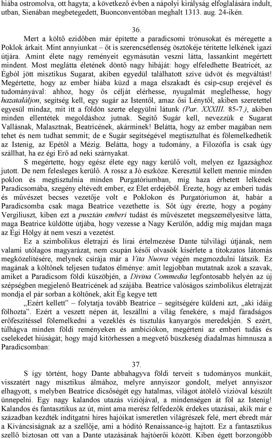 Amint élete nagy reményeit egymásután veszni látta, lassankint megértett mindent.