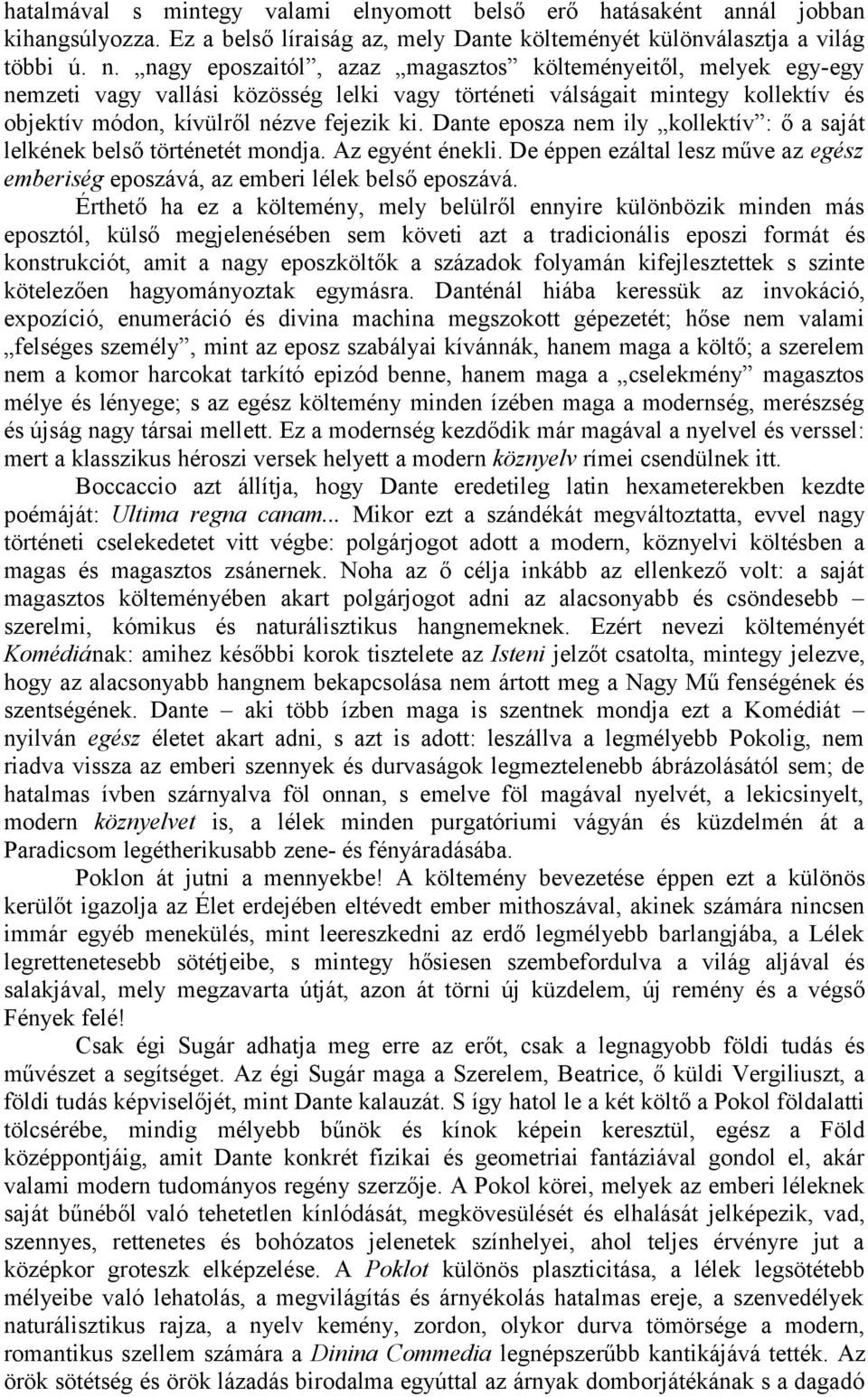 Dante eposza nem ily kollektív : ő a saját lelkének belső történetét mondja. Az egyént énekli. De éppen ezáltal lesz műve az egész emberiség eposzává, az emberi lélek belső eposzává.