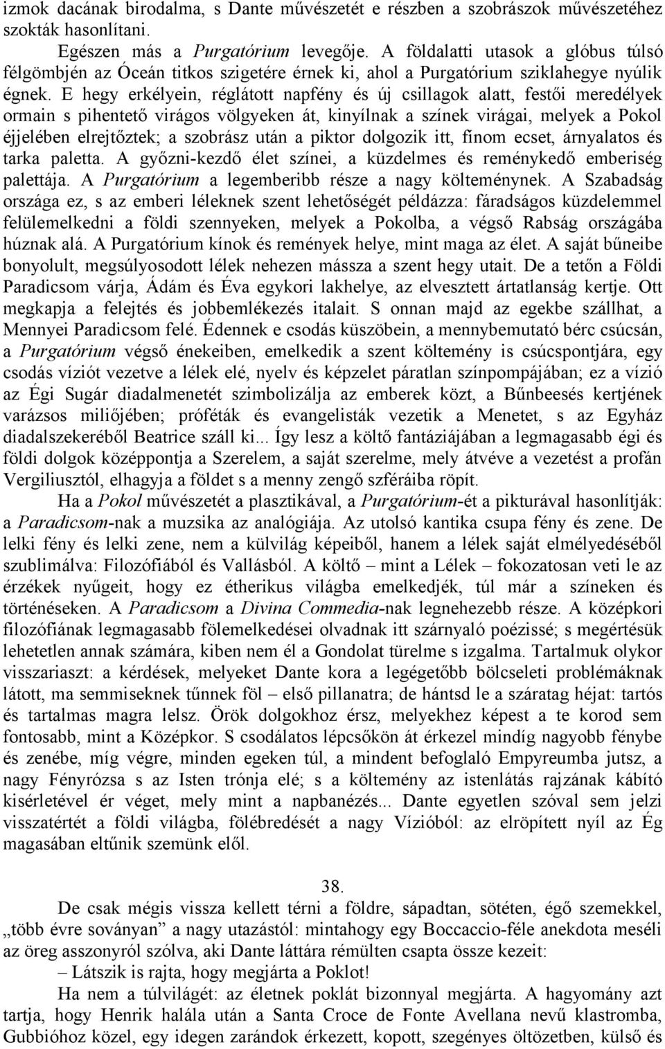 E hegy erkélyein, réglátott napfény és új csillagok alatt, festői meredélyek ormain s pihentető virágos völgyeken át, kinyílnak a színek virágai, melyek a Pokol éjjelében elrejtőztek; a szobrász után