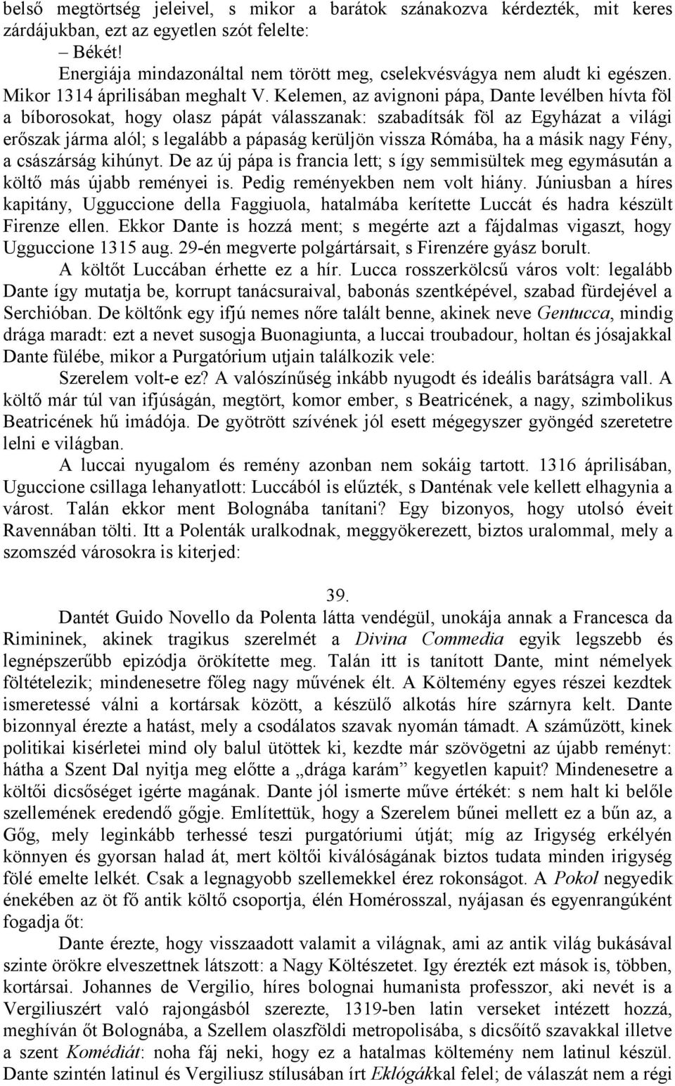 Kelemen, az avignoni pápa, Dante levélben hívta föl a bíborosokat, hogy olasz pápát válasszanak: szabadítsák föl az Egyházat a világi erőszak járma alól; s legalább a pápaság kerüljön vissza Rómába,