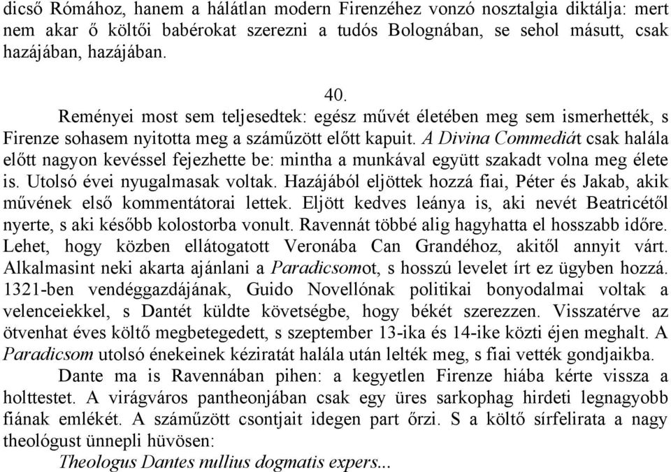 A Divina Commediát csak halála előtt nagyon kevéssel fejezhette be: mintha a munkával együtt szakadt volna meg élete is. Utolsó évei nyugalmasak voltak.