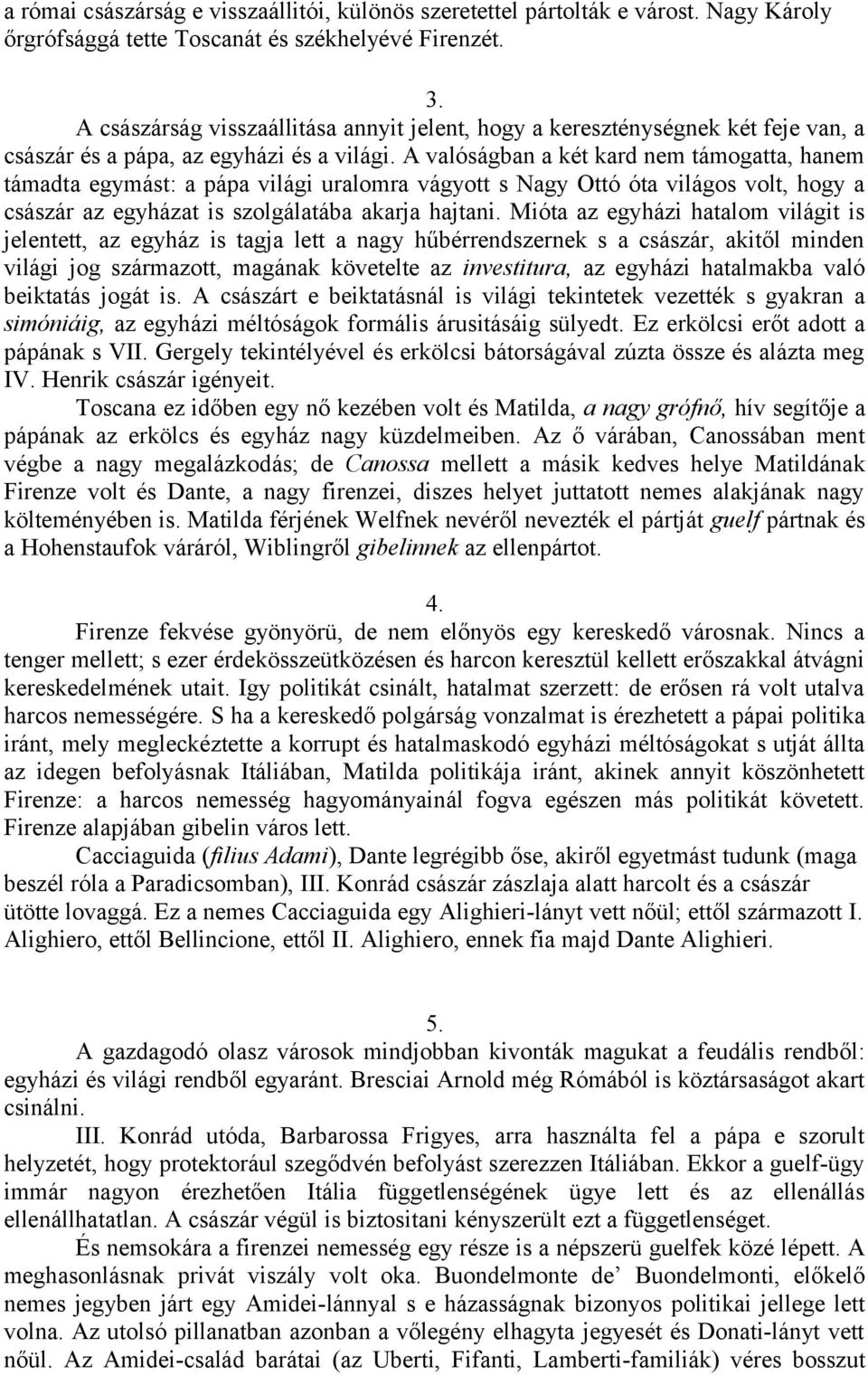 A valóságban a két kard nem támogatta, hanem támadta egymást: a pápa világi uralomra vágyott s Nagy Ottó óta világos volt, hogy a császár az egyházat is szolgálatába akarja hajtani.