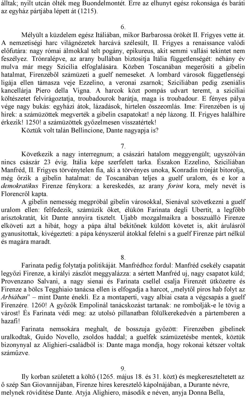Trónralépve, az arany bullában biztositja Itália függetlenségét: néhány év mulva már megy Szicilia elfoglalására.