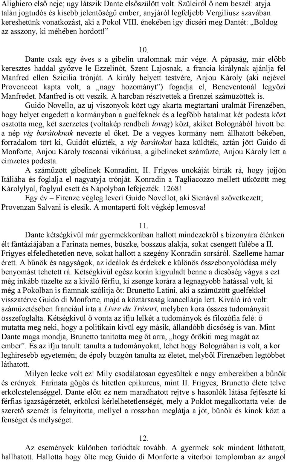 énekében igy dicséri meg Dantét: Boldog az asszony, ki méhében hordott! 10. Dante csak egy éves s a gibelin uralomnak már vége.