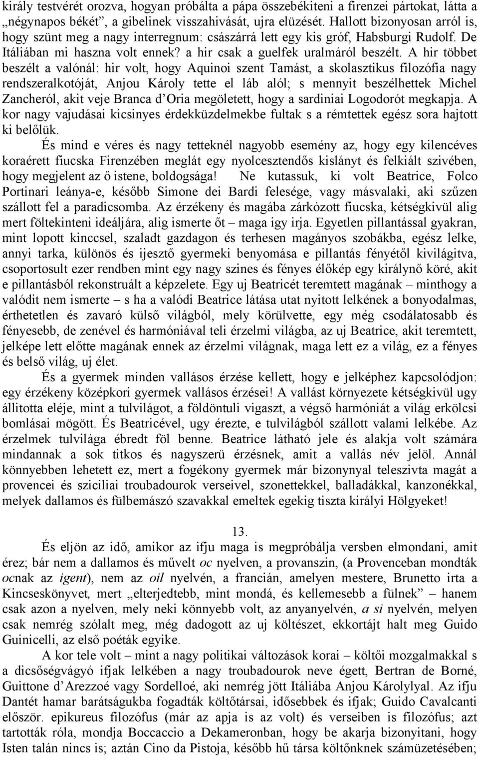A hir többet beszélt a valónál: hir volt, hogy Aquinoi szent Tamást, a skolasztikus filozófia nagy rendszeralkotóját, Anjou Károly tette el láb alól; s mennyit beszélhettek Michel Zancheról, akit