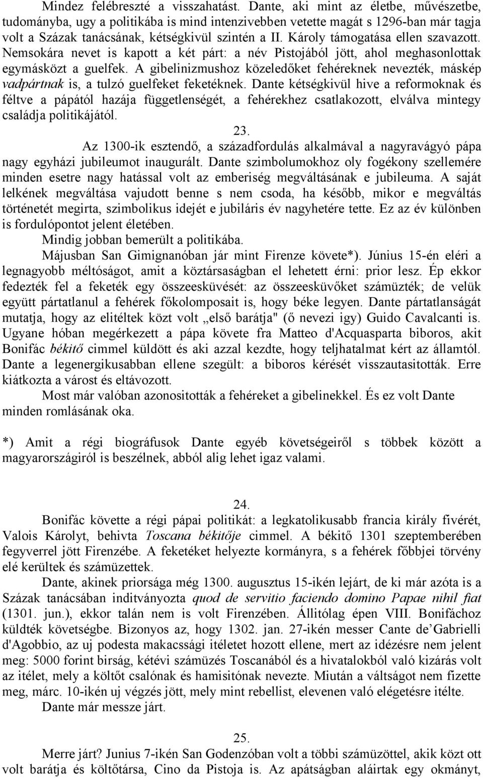 Károly támogatása ellen szavazott. Nemsokára nevet is kapott a két párt: a név Pistojából jött, ahol meghasonlottak egymásközt a guelfek.