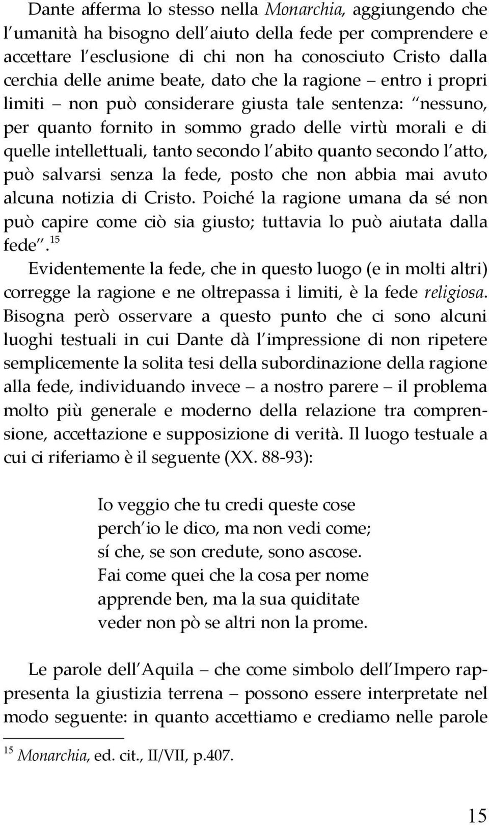 abito quanto secondo l atto, può salvarsi senza la fede, posto che non abbia mai avuto alcuna notizia di Cristo.