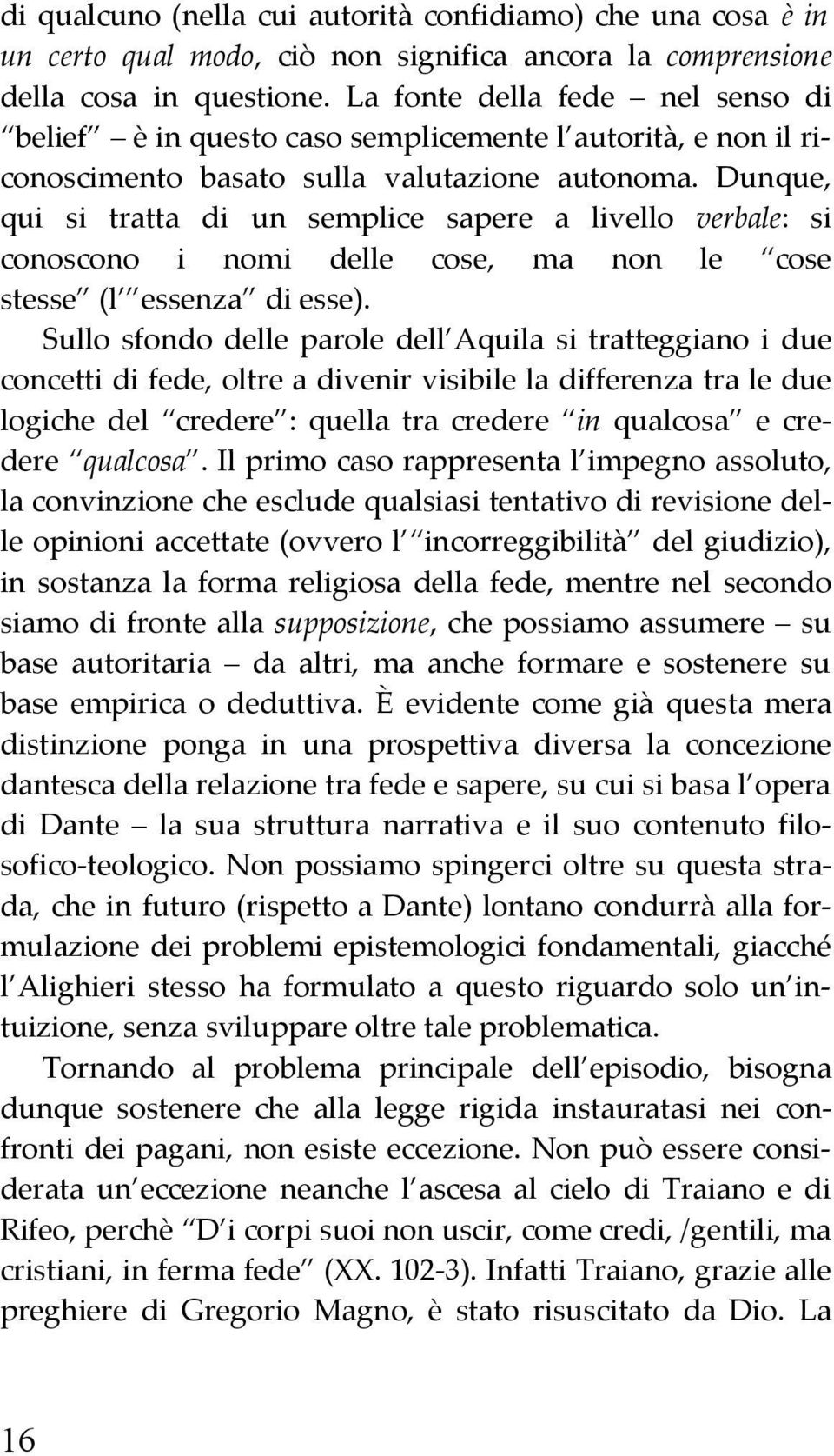 Dunque, qui si tratta di un semplice sapere a livello verbale: si conoscono i nomi delle cose, ma non le cose stesse (l essenza di esse).