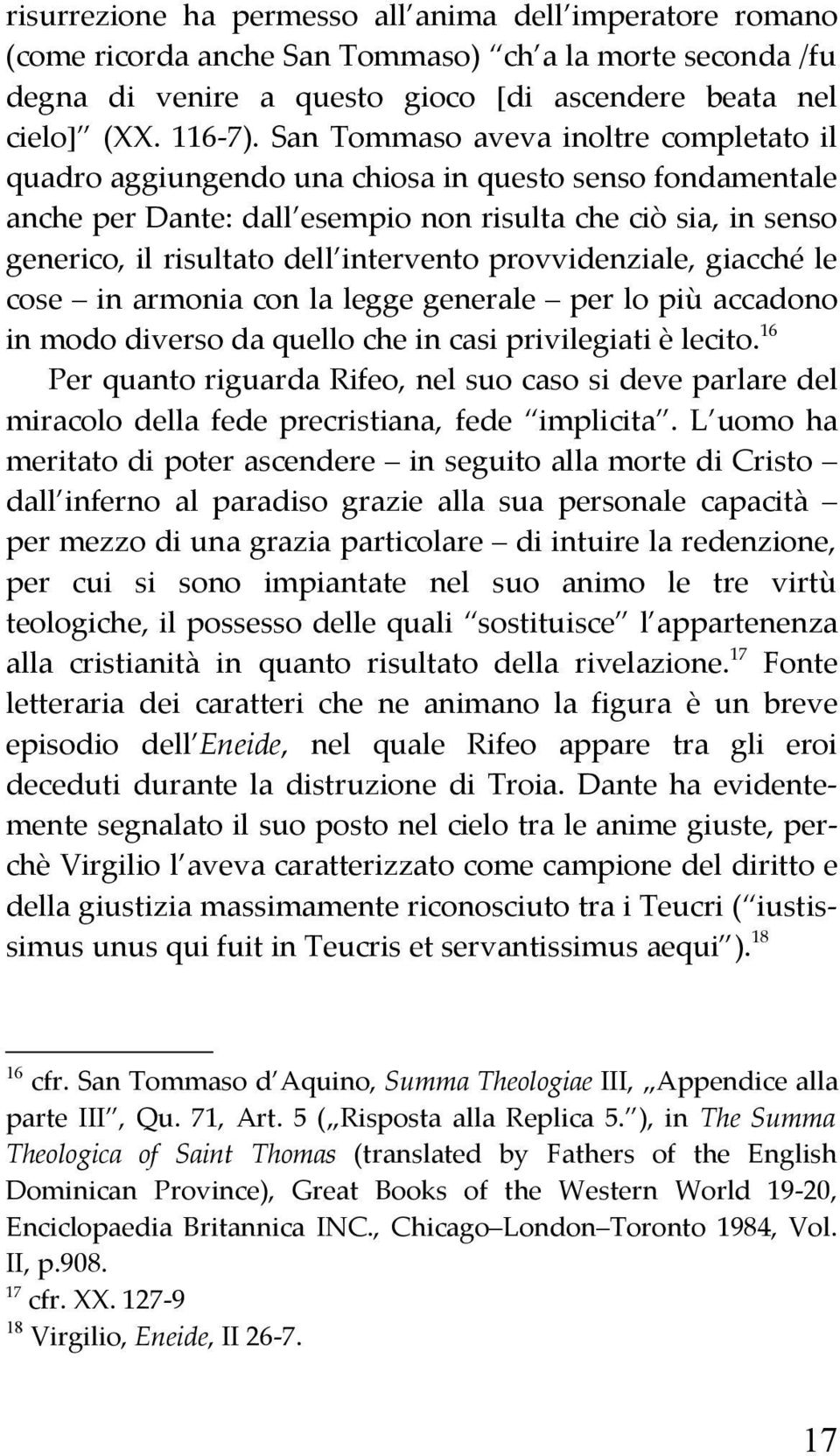 intervento provvidenziale, giacché le cose in armonia con la legge generale per lo più accadono in modo diverso da quello che in casi privilegiati è lecito.