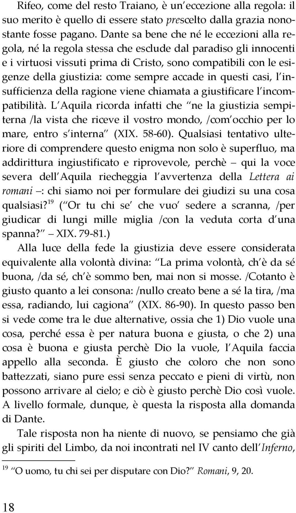 sempre accade in questi casi, l insufficienza della ragione viene chiamata a giustificare l incompatibilità.