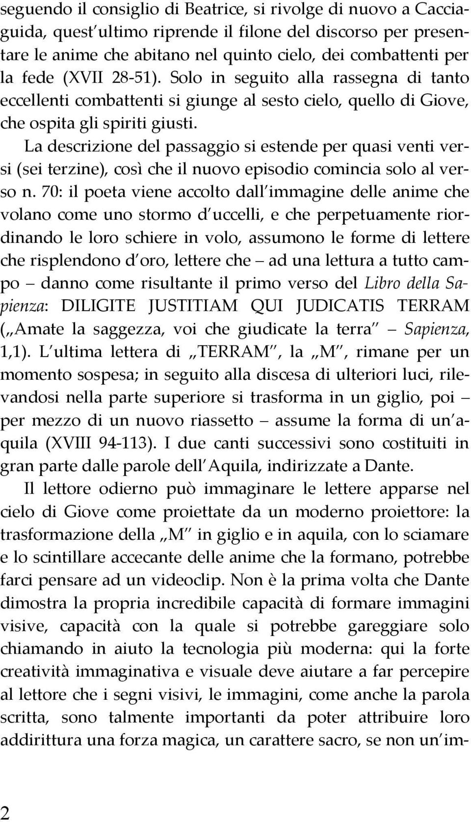 La descrizione del passaggio si estende per quasi venti versi (sei terzine), così che il nuovo episodio comincia solo al verso n.